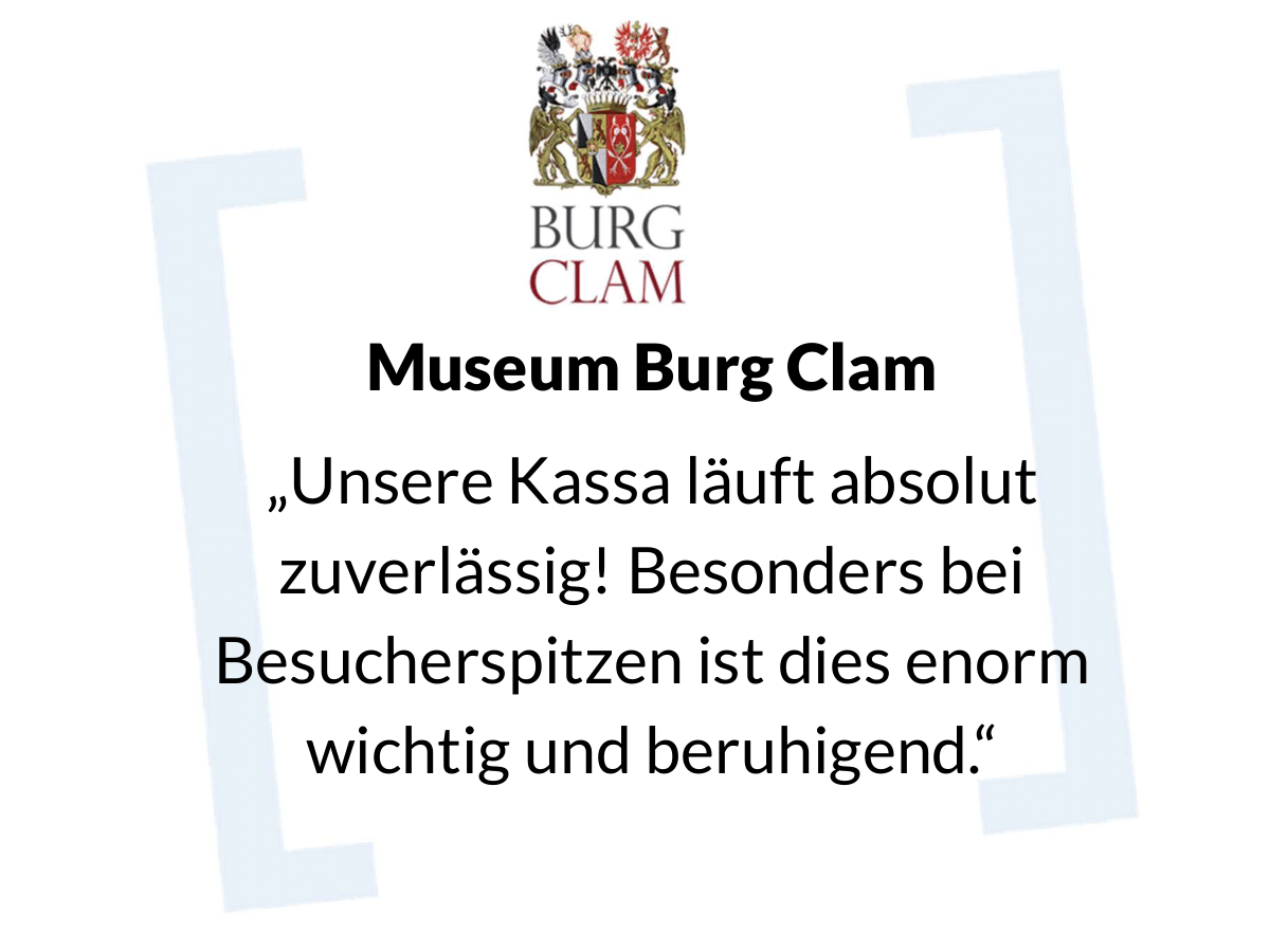Museum Burg Clam
„Unsere Kassa läuft absolut zuverlässig! Besonders bei Besucherspitzen ist dies enorm wichtig und beruhigend.“